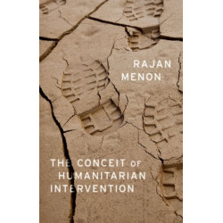 The Conceit of Humanitarian Intervention