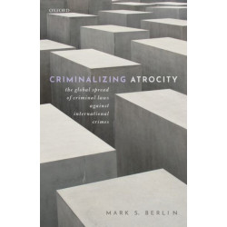 Criminalizing Atrocity: The Global Spread of Criminal Laws against International Crimes
