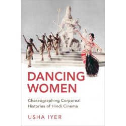 Dancing Women: Choreographing Corporeal Histories of Hindi Cinema