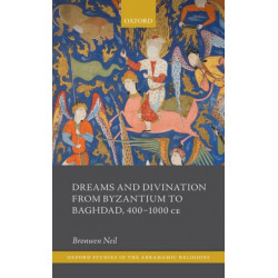 Dreams and Divination from Byzantium to Baghdad, 400-1000 CE