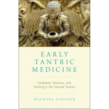 Early Tantric Medicine: Snakebite, Mantras, and Healing in the Garuda Tantras