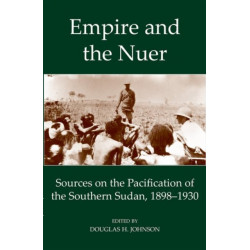 Empire and the Nuer: Documents and Texts from the Pacification of the Southern Sudan, 1898-1930