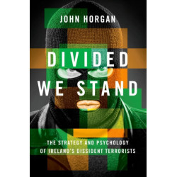 Divided We Stand: The Strategy and Psychology of Ireland's Dissident Terrorists