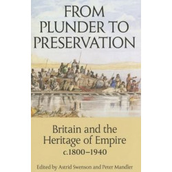 From Plunder to Preservation: Britain and the Heritage of Empire, c.1800-1940