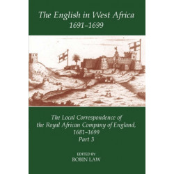 The English in West Africa, 1691-1699: The Local Correspondence of the Royal African Company of England, 1681-1699, Part 3