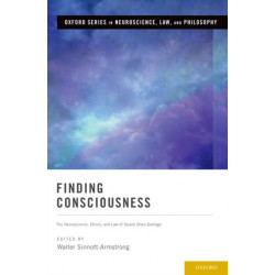 Finding Consciousness: The Neuroscience, Ethics, and Law of Severe Brain Damage