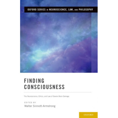 Finding Consciousness: The Neuroscience, Ethics, and Law of Severe Brain Damage