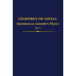 Geoffrey of Aspall: Questions on Aristotle’s Physics, Part 1: Questions on Aristotle's Physics