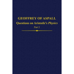 Geoffrey of Aspall: Questions on Aristotle’s Physics, Part 2: Questions on Aristotle's Physics