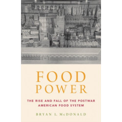 Food Power: The Rise and Fall of the Postwar American Food System
