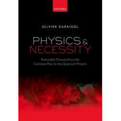 Physics and Necessity: Rationalist Pursuits from the Cartesian Past to the Quantum Present