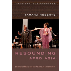 Resounding Afro Asia: Interracial Music and the Politics of Collaboration