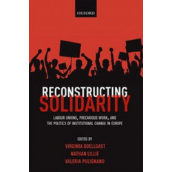 Reconstructing Solidarity: Labour Unions, Precarious Work, and the Politics of Institutional Change in Europe