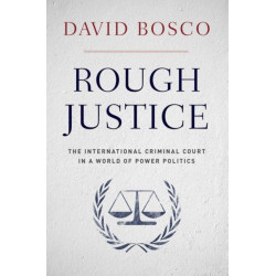 Rough Justice: The International Criminal Court in a World of Power Politics