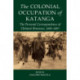 The Colonial Occupation of Katanga: The Personal Correspondence of Clement Brasseur, 1893-1897