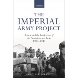 The Imperial Army Project: Britain and the Land Forces of the Dominions and India, 1902-1945