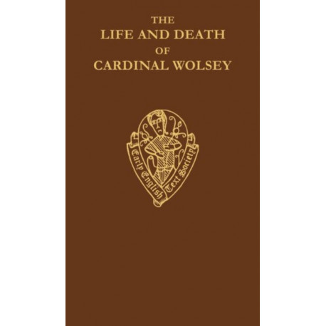 The Life and Death of Cardinal Wolsey by George Cavendish