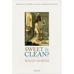 Sweet and Clean?: Bodies and Clothes in Early Modern England
