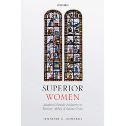 Superior Women: Medieval Female Authority in Poitiers' Abbey of Sainte-Croix