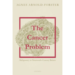 The Cancer Problem: Malignancy in Nineteenth-Century Britain
