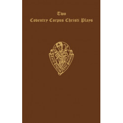 Two Coventry Corpus Christi Plays: 1. The Shearman and Taylor's Pageant, and 2. The Weavers' pageant