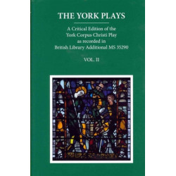 The York Plays: A Critical Edition of the York Corpus Christi Play as recorded in British Library Additional MS 35290, Volume 2