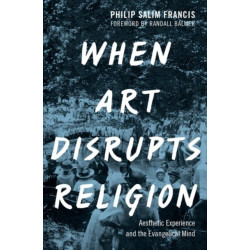 When Art Disrupts Religion: Aesthetic Experience and the Evangelical Mind