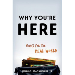 Why You're Here: Ethics for the Real World