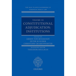 The Max Planck Handbooks in European Public Law: Volume III: Constitutional Adjudication: Institutions