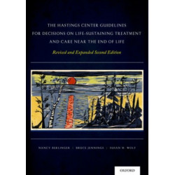 The Hastings Center Guidelines for Decisions on Life-Sustaining Treatment and Care Near the End of Life: Revised and Expanded Second Edition