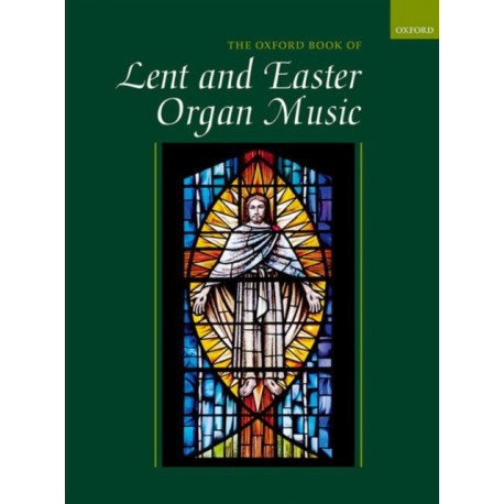 The Oxford Book of Lent and Easter Organ Music: including music for Lent, Palm Sunday, Holy Week, Easter, Ascension, and Pentecost