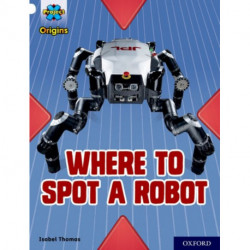 Project X Origins: White Book Band, Oxford Level 10: Where to Spot a Robot