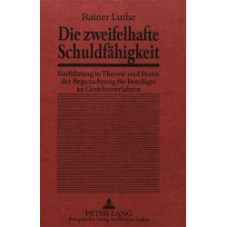 Die Zweifelhafte Schuldfaehigkeit: Einfuehrung in Theorie Und Praxis Der Begutachtung Fuer Beteiligte an Gerichtsverfahren