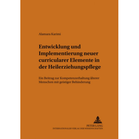 Entwicklung Und Implementierung Neuer Curricularer Elemente in Der Heilerziehungspflege: Ein Beitrag Zur Kompetenzerhaltung Aelterer Menschen Mit Geistiger Behinderung