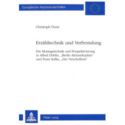 Erzaehltechnik Und Verfremdung: Die Montagetechnik Und Perspektivierung in Alfred Doeblin, «Berlin Alexanderplatz» Und Franz Kafka, «Der Verschollene»