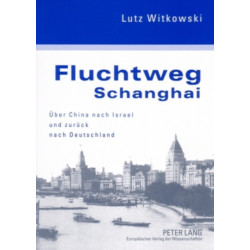 Fluchtweg Schanghai: Ueber China Nach Israel Und Zurueck Nach Deutschland- Eine Juedische Biographie