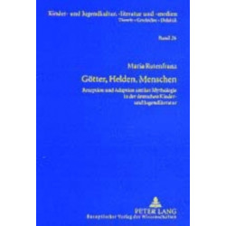 Goetter, Helden, Menschen: Rezeption Und Adaption Antiker Mythologie in Der Deutschen Kinder- Und Jugendliteratur