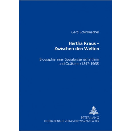 Hertha Kraus - Zwischen Den Welten: Biographie Einer Sozialwissenschaftlerin Und Quaekerin (1897-1968)