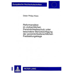 Reformansaetze Im Zivilrechtlichen Persoenlichkeitsschutz Unter Besonderer Beruecksichtigung Der Persoenlichkeitsrechtlichen Feststellungsklage