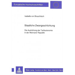 Staatliche Zwangsschlichtung: Die Aushoehlung Der Tarifautonomie in Der Weimarer Republik