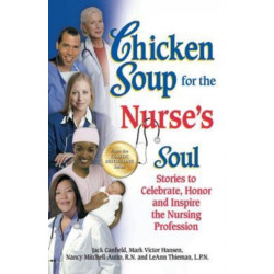 Chicken Soup for the Nurse's Soul: Stories to Celebrate, Honor and Inspire the Nursing Profession