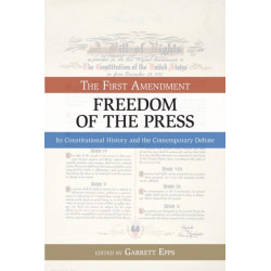The First Amendment, Freedom of the Press: Its Constitutional History and the Contempory Debate