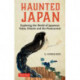 Haunted Japan: Exploring the World of Japanese Yokai, Ghosts and the Paranormal