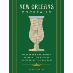 New Orleans Cocktails: An Elegant Collection of Over 100 Recipes Inspired by the Big Easy