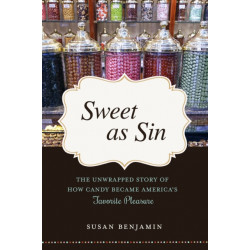 Sweet as Sin: The Unwrapped Story of How Candy Became America's Favorite Pleasure