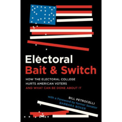 Electoral Bait and Switch: How the Electoral College Hurts American Voters and What Can Be Done about It