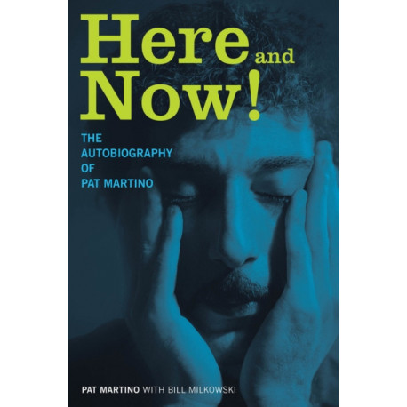Here and Now!: The Autobiography of Pat Martino