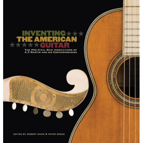 Inventing the American Guitar: The Pre-Civil War Innovations of C.F. Martin and His Contemporaries