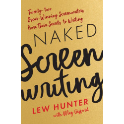Naked Screenwriting: Twenty-two Oscar-Winning Screenwriters Bare Their Secrets to Writing