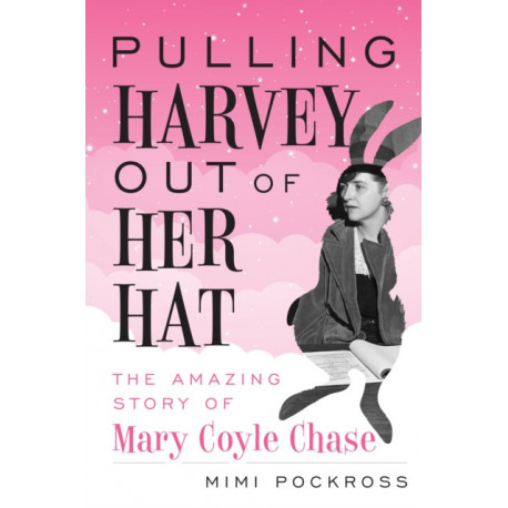 Pulling Harvey Out of Her Hat: The Amazing Story of Mary Coyle Chase